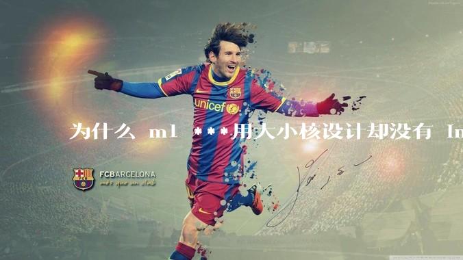 为什么 m1 ***用大小核设计却没有 intel 的问题？