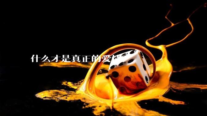 什么才是真正的爱情？