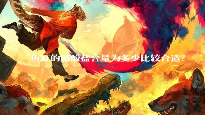 鱼缸的硝酸盐含量为多少比较合适？