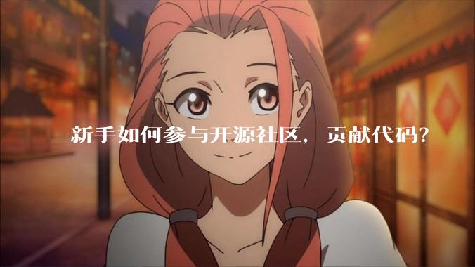 新手如何参与开源社区，贡献代码？